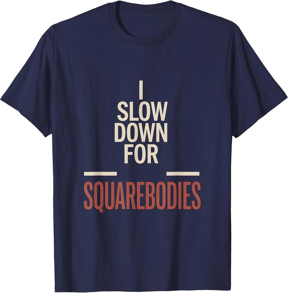 I Slow Down For Squarebodies Funny Truck Driver Pickup T-Shirt - Navy Blue