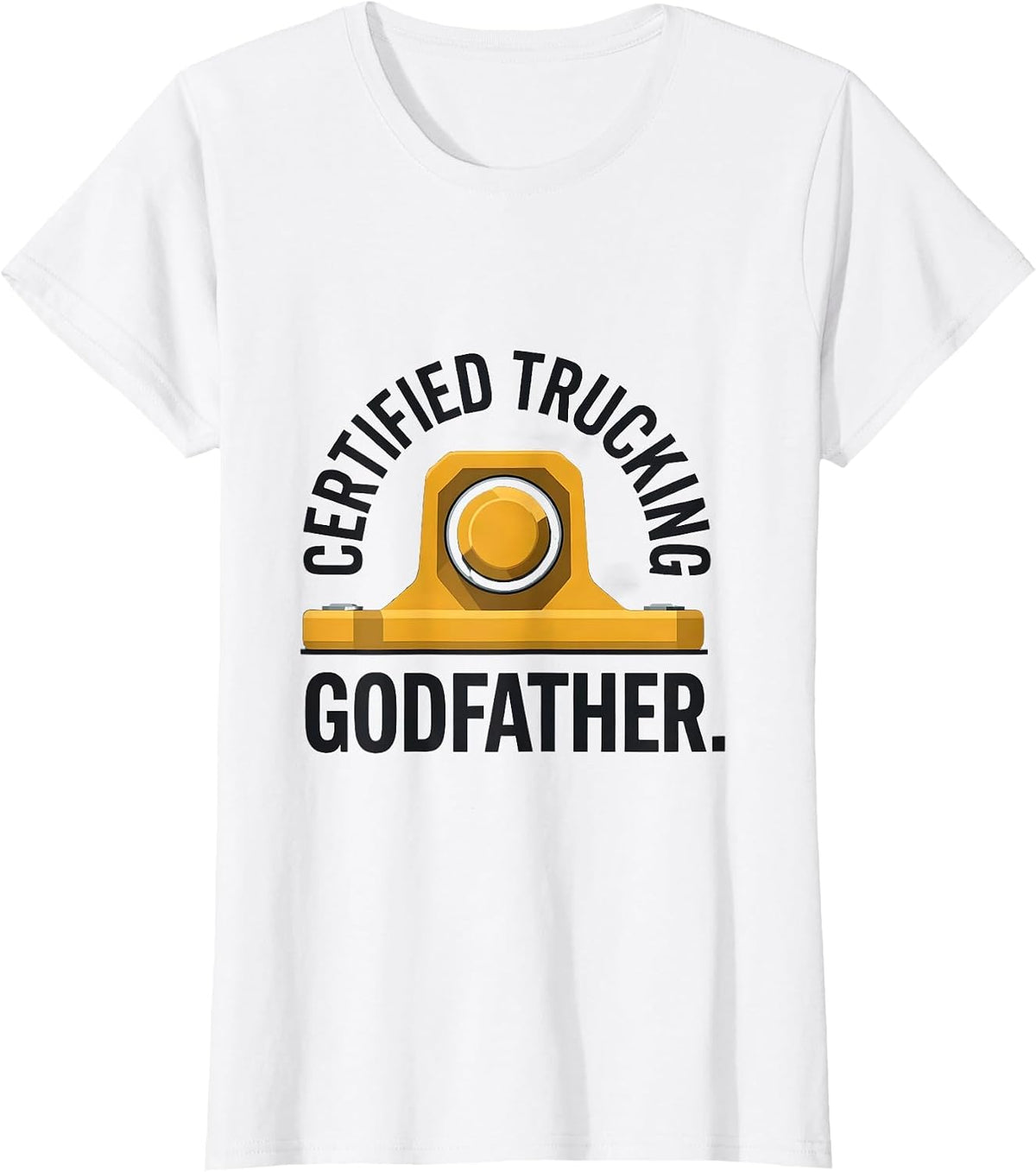 Women's Certified Trucking Godfather Funny Truck Driver Gift T-Shirt - White