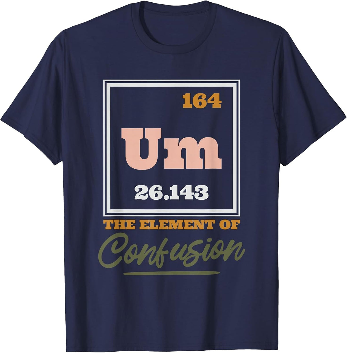Periodic Table Um The Element of Confusion, Chemical Element T-Shirt - Navy Blue