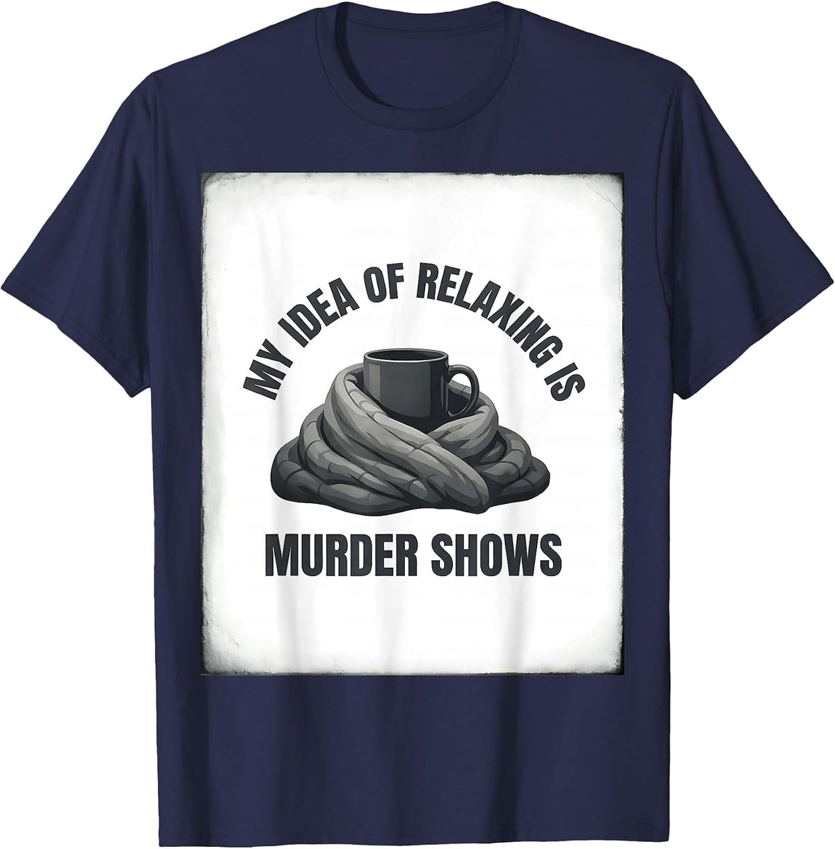 My Idea Of Relaxing Is Murder Shows Funny True Crime Lover T-Shirt - Navy Blue