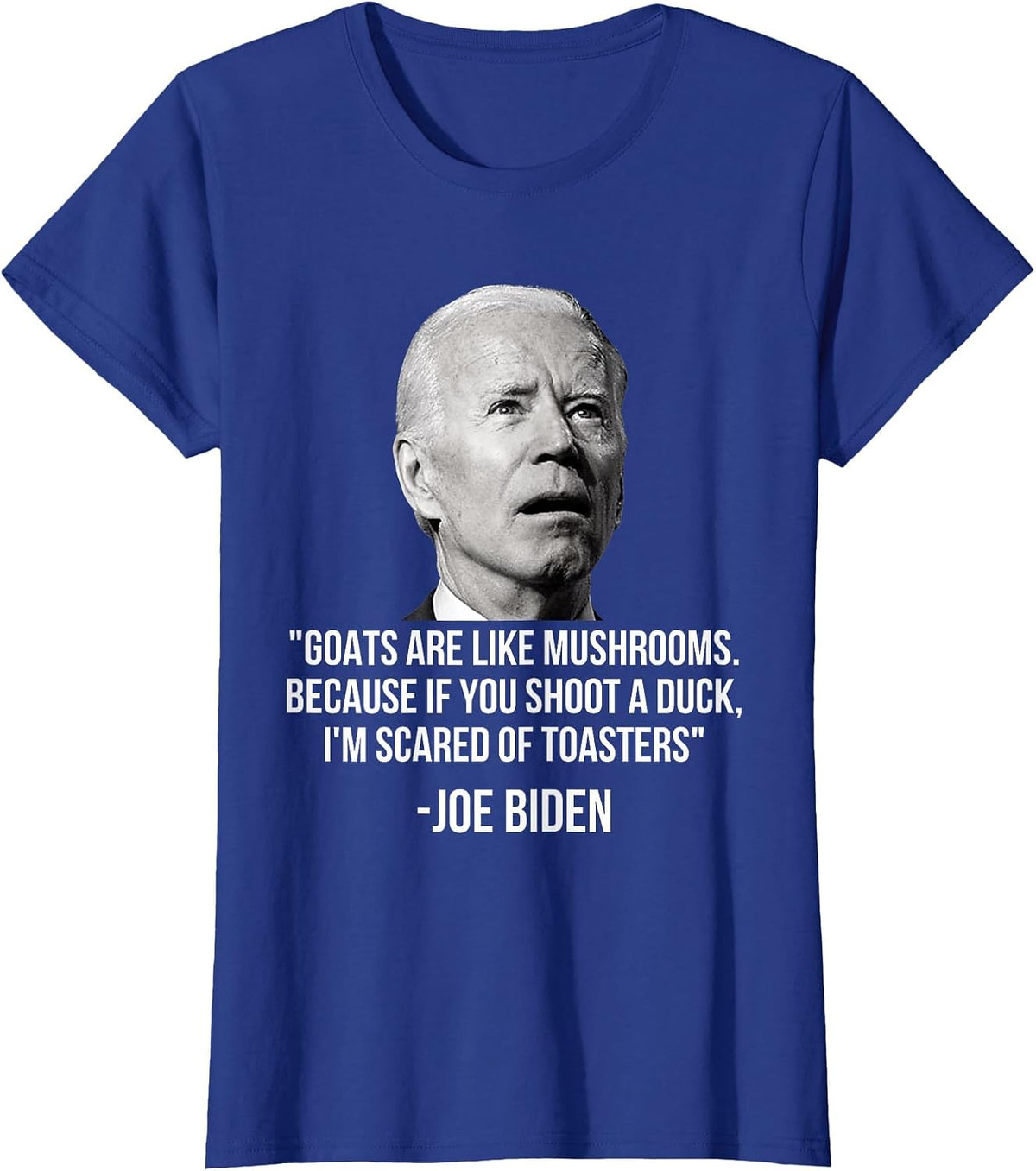 Goats are Like Mushrooms Because If You Shoot A Duck Biden T-Shirt - Royal Blue