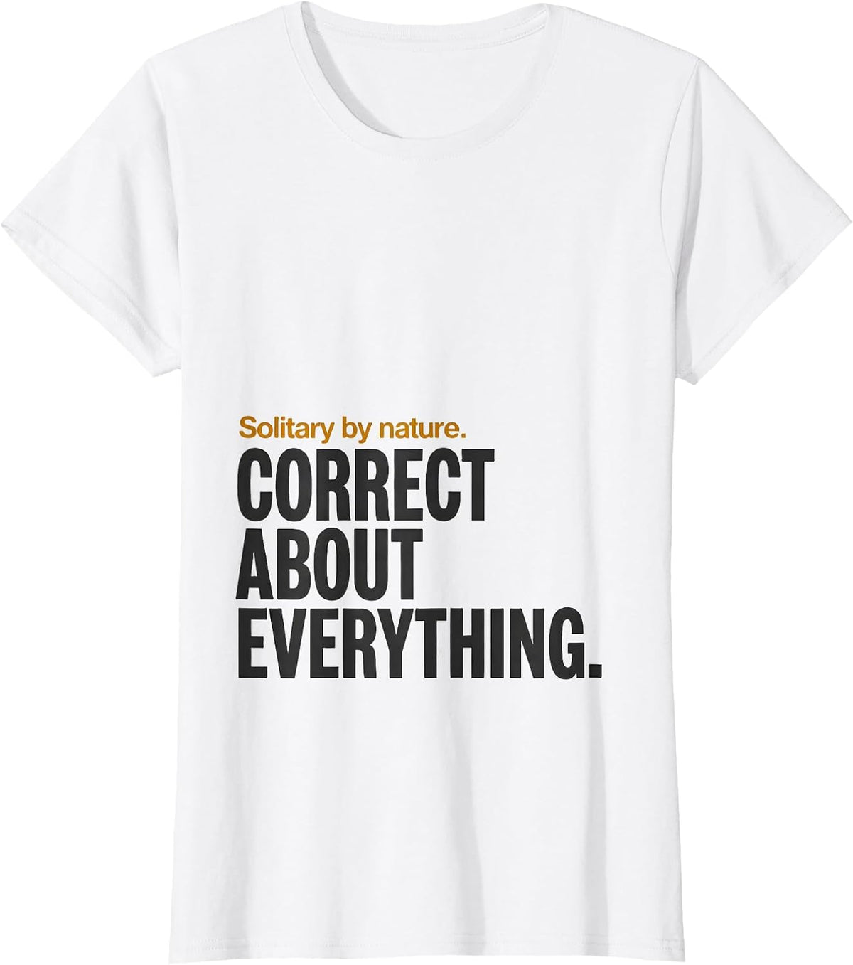 Women's Solitary By Nature Correct About Everything Funny Honey T-Shirt - White