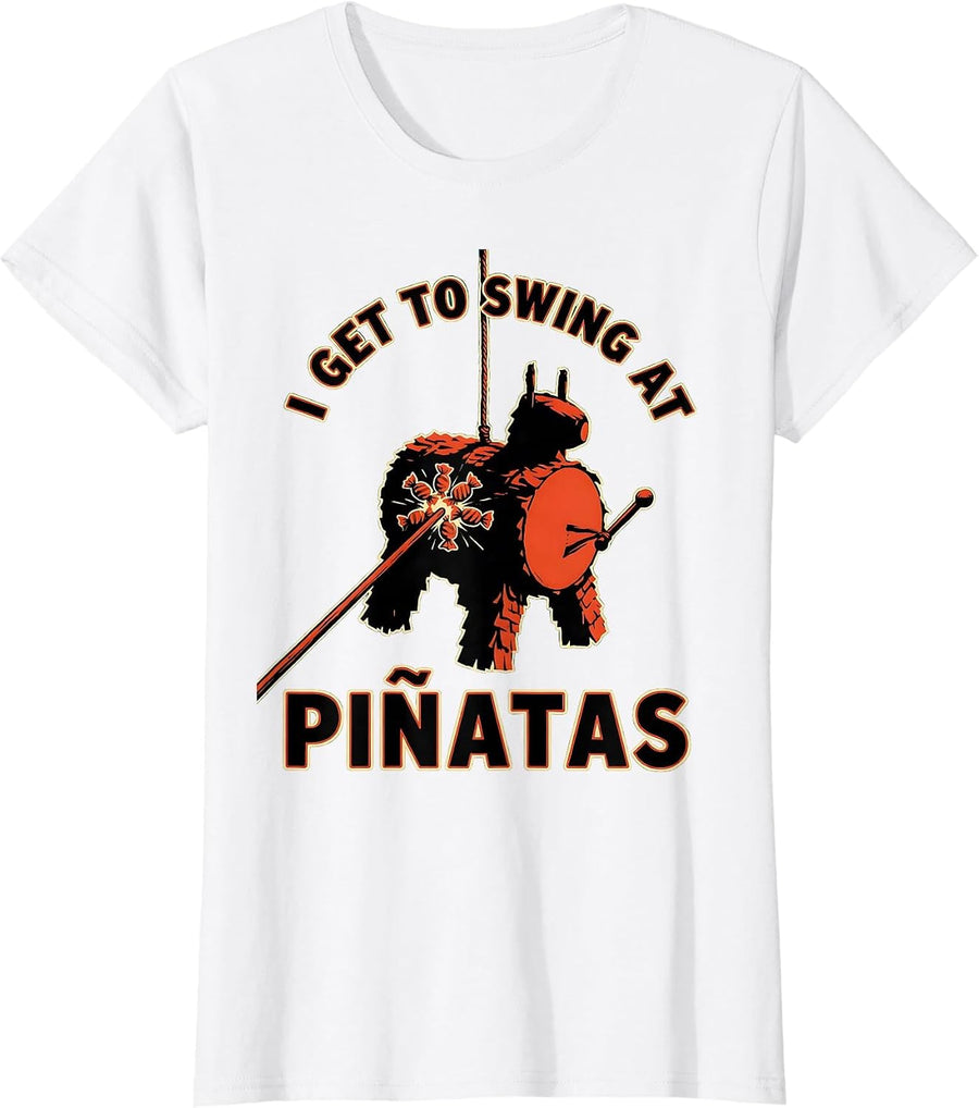Women's I Get To Swing At Piñatas Funny Cinco De Mayo Party Humor T-Shirt - White