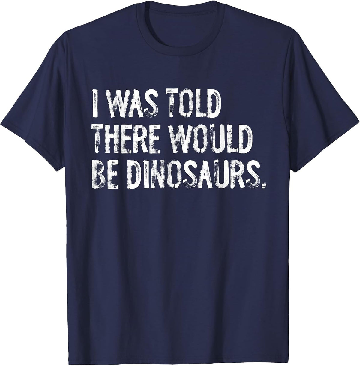I was Told There Would Be Dinosaurs T-Shirt - Navy Blue