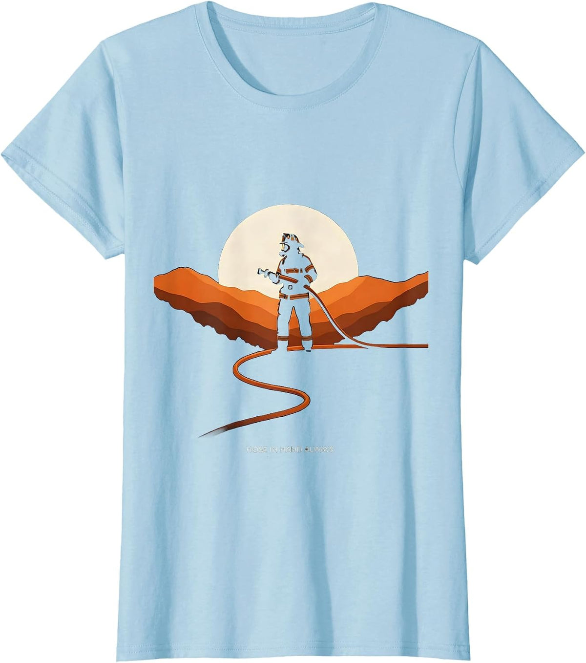 Women's Hose In Hand Always Firefighter Design T-Shirt - Baby Blue