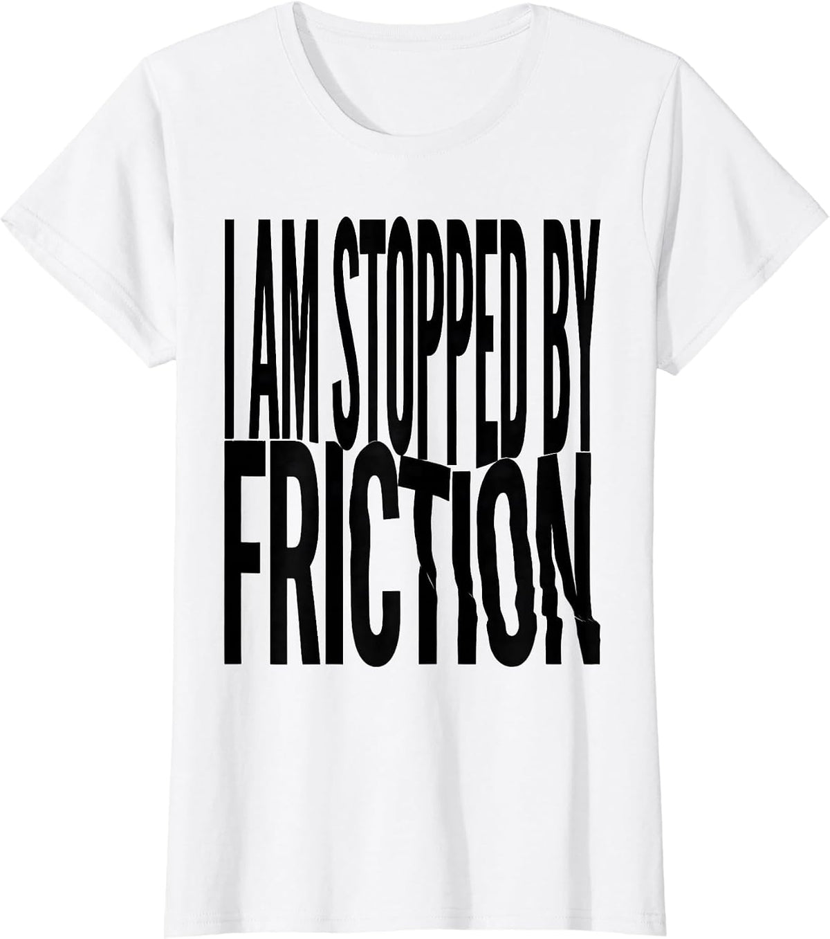 I Am Stopped By Friction Funny Physics Pun Humor T-Shirt - White