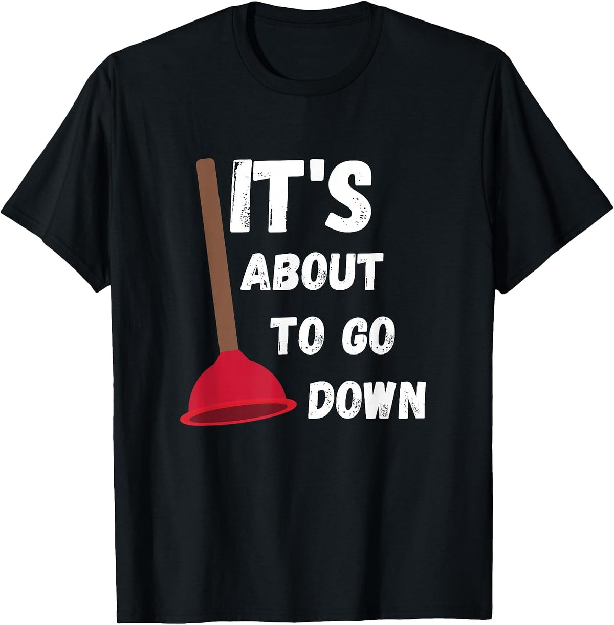 It's About to Go Down Funny Plumber Humor Toilet Plunger T-Shirt - Black