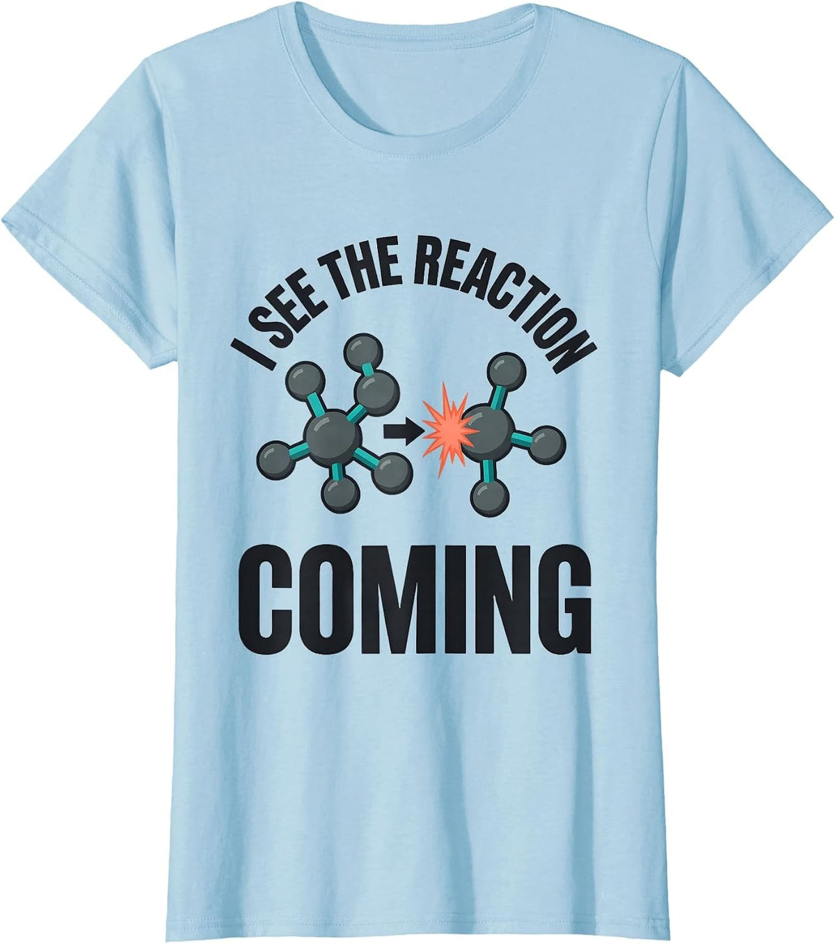 I See The Reaction Coming Funny Chemistry Nerd Science Humor T-Shirt - Baby Blue