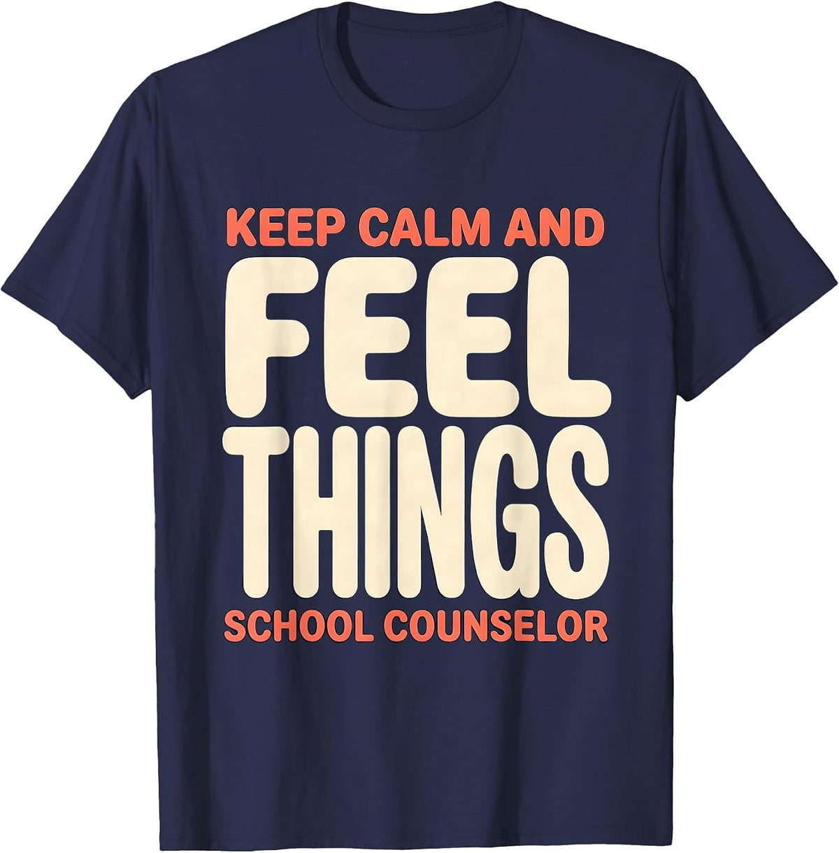 Keep Calm And Feel Things School Counselor T-Shirt - Navy Blue