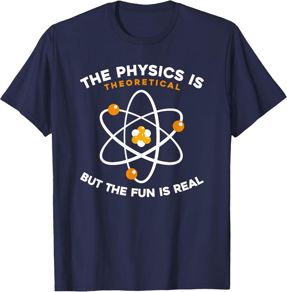 Physicist - The Physics is Theoretical But The Fun is Real T-Shirt - Navy Blue