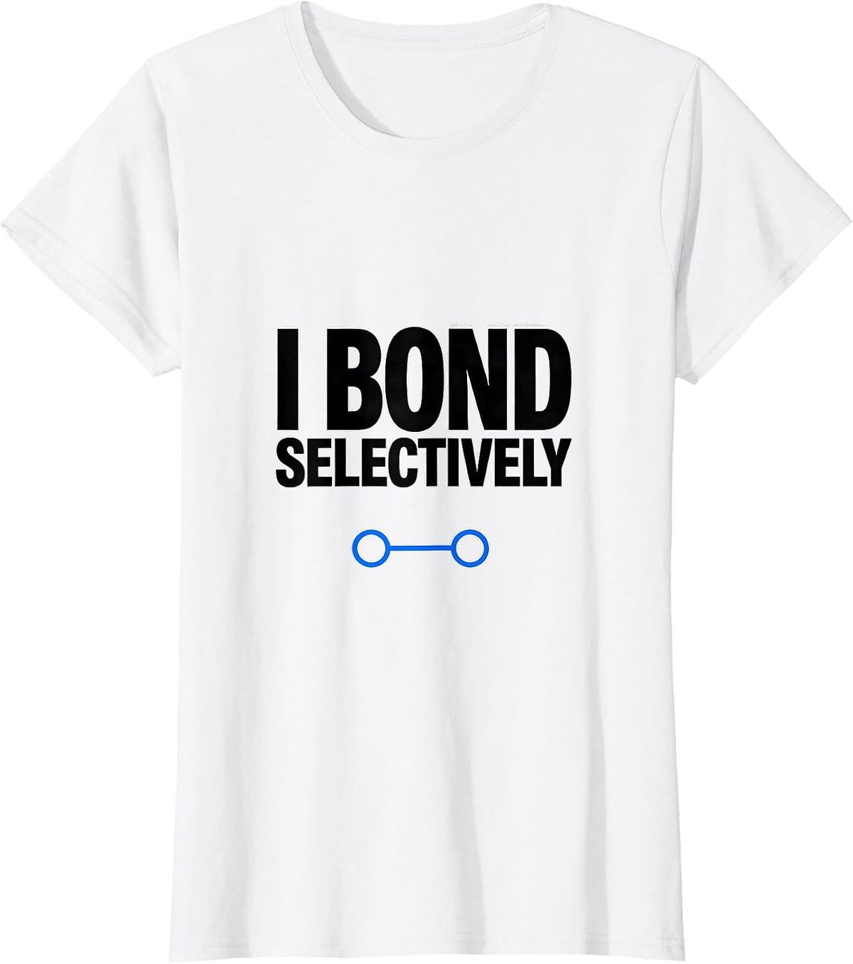 I Bond Selectively Funny Science Chemistry Physics Nerd Gift T-Shirt - White