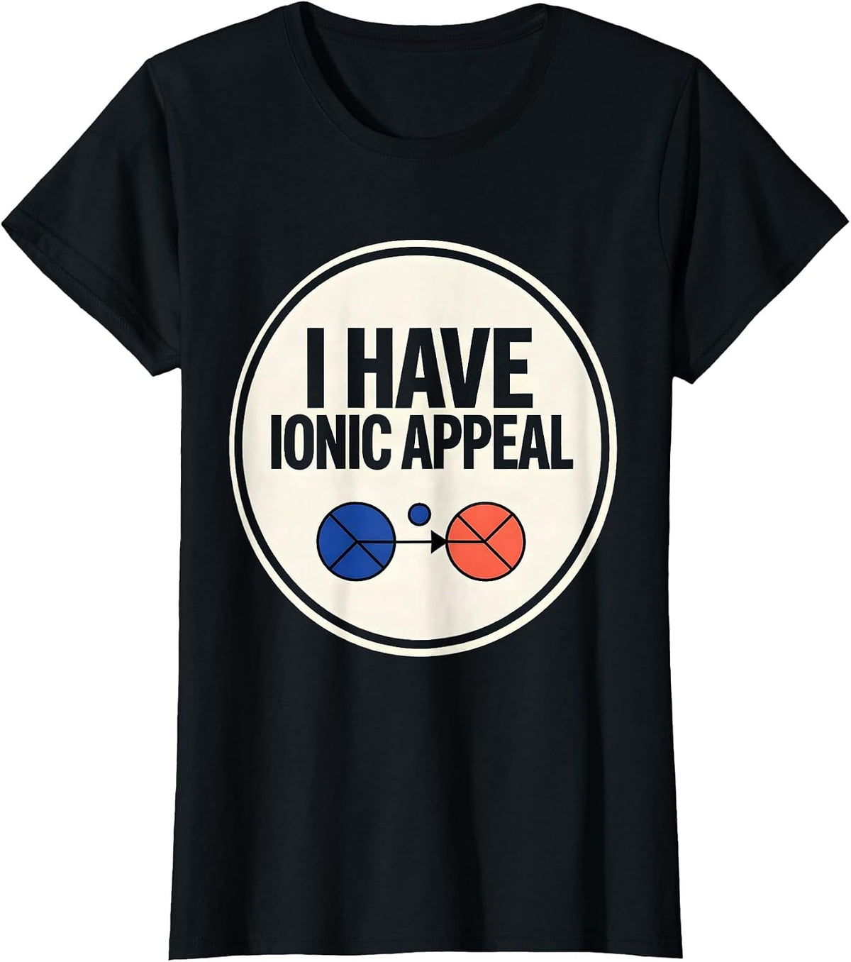 I Have Ionic Appeal Funny Chemistry Nerd Humor Science Lover T-Shirt - Black