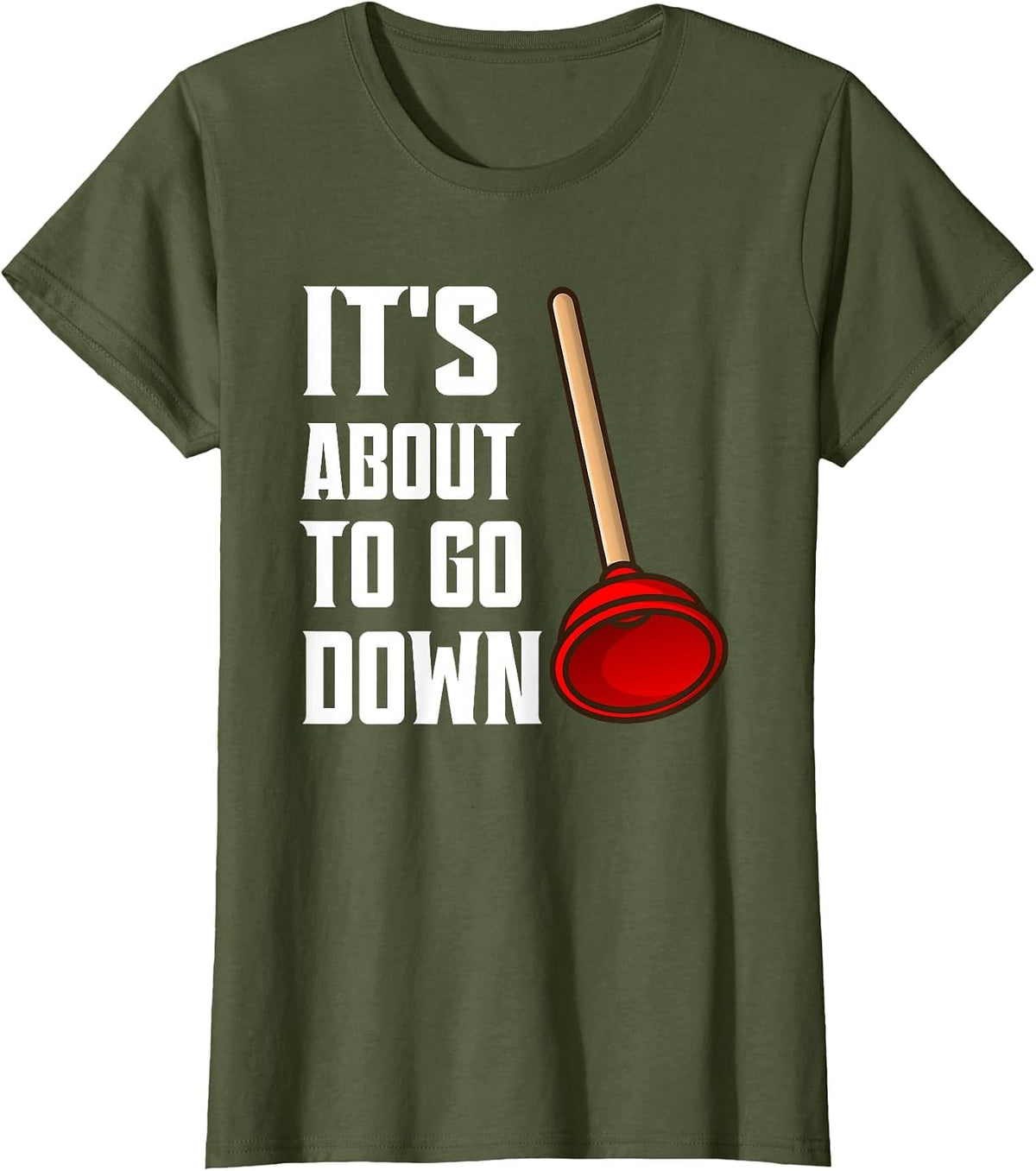 It's About to Go Down Joke Funny Plumber's Plunger Funny T-Shirt - Olive Green