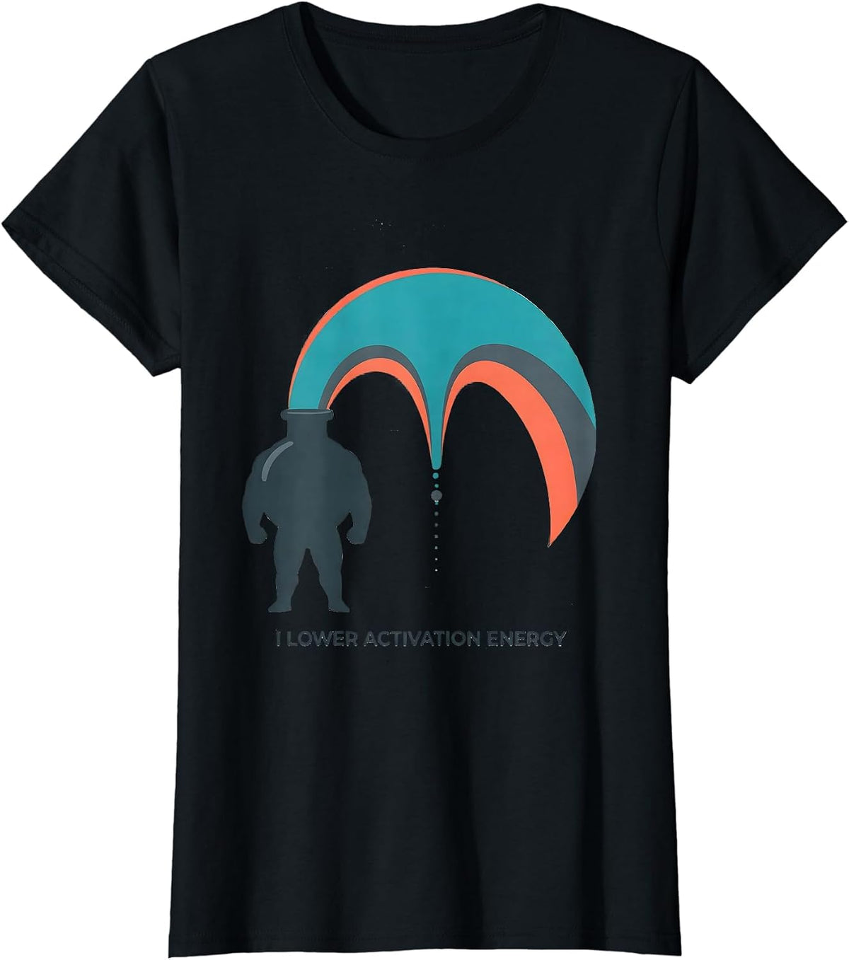 I Lower Activation Energy Funny Chemistry Science Nerd Gift T-Shirt - Black