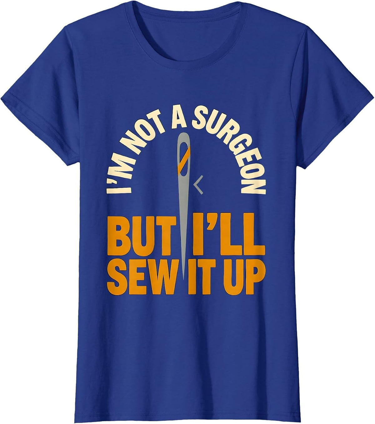 Women's I'm Not A Surgeon But I'll Sew It Up Funny Adult Humor T-Shirt - Royal Blue