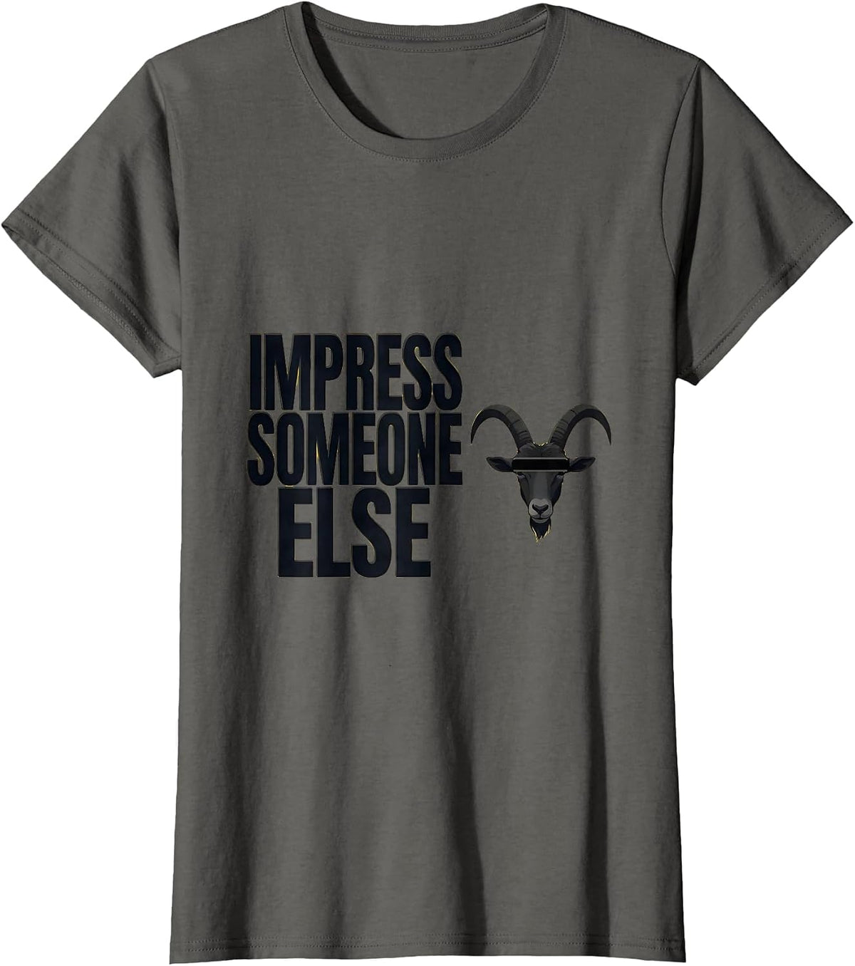 Women's Impress Someone Else Funny Goat Humor Animal Lover Novelty T-Shirt - Asphalt Grey