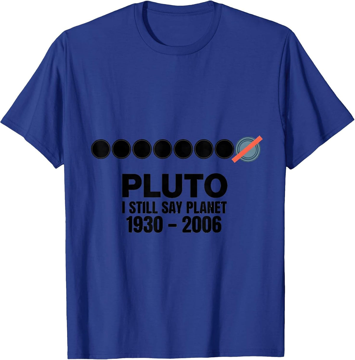 Pluto I Still Say Planet 1930-2006 Funny Space Science Humor T-Shirt - Royal Blue