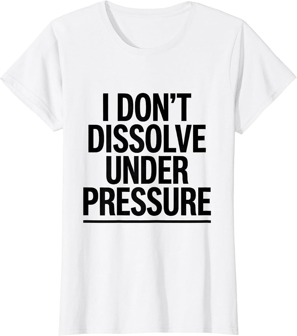 I Don't Dissolve Under Pressure Funny Science Chemistry Nerd T-Shirt - White