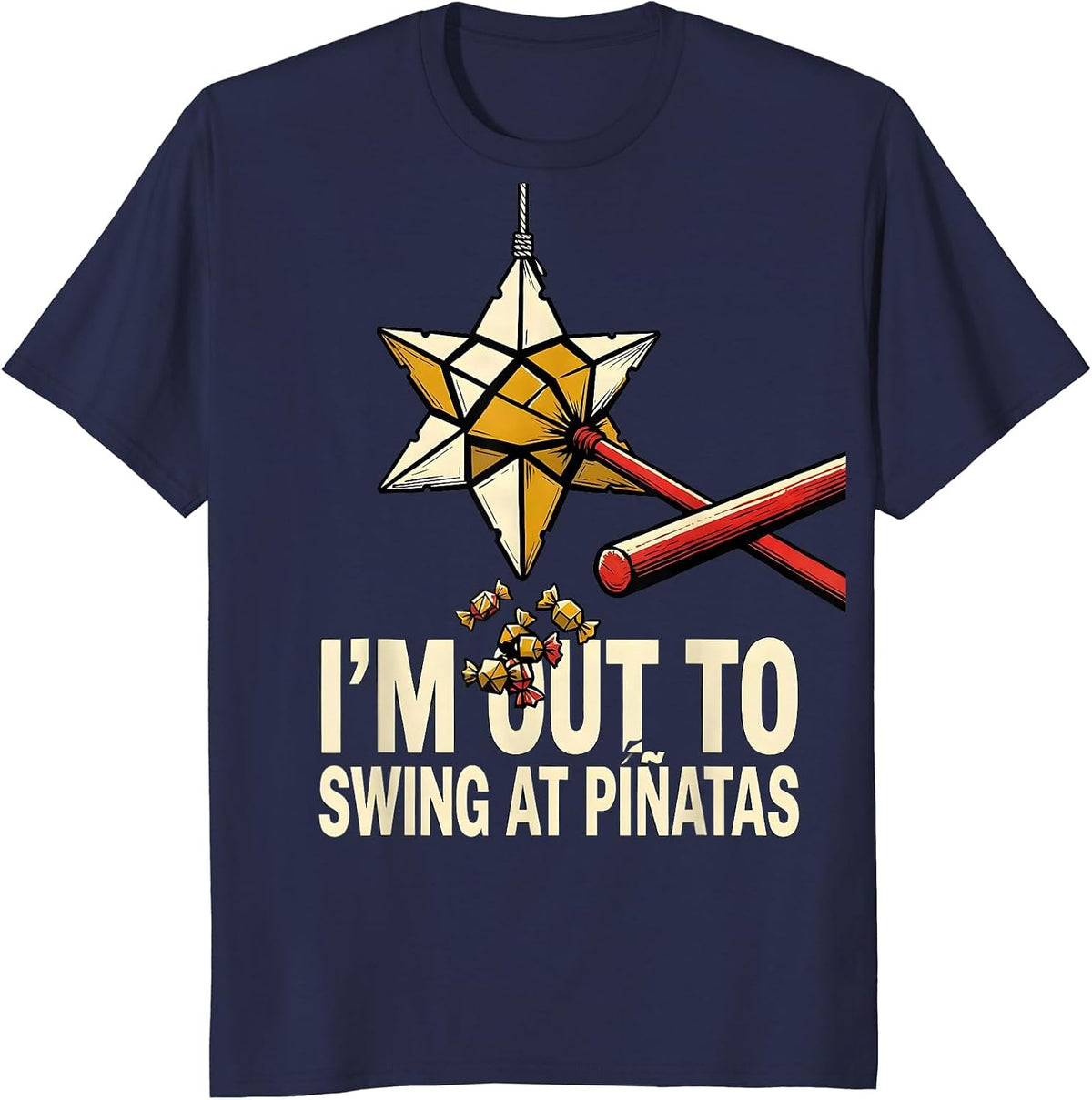 I'm Out To Swing At Piñatas Funny Cinco De Mayo Party Humor T-Shirt - Navy Blue