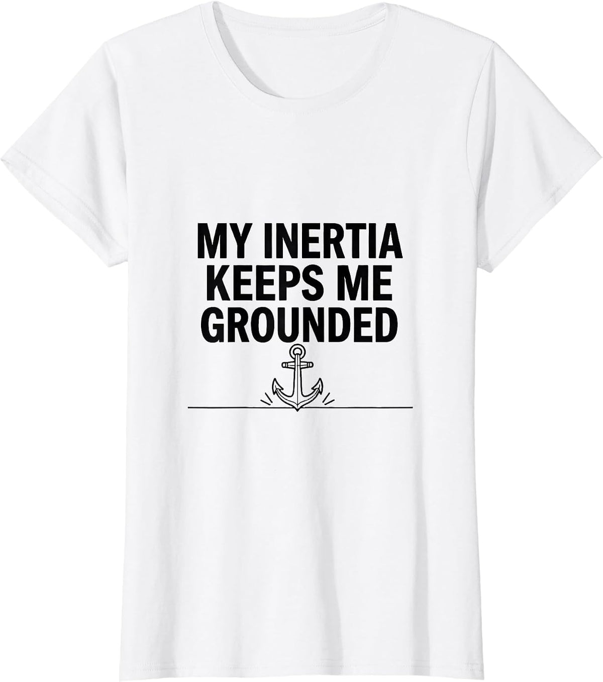 My Inertia Keeps Me Grounded Funny Physics Pun Humor T-Shirt - White