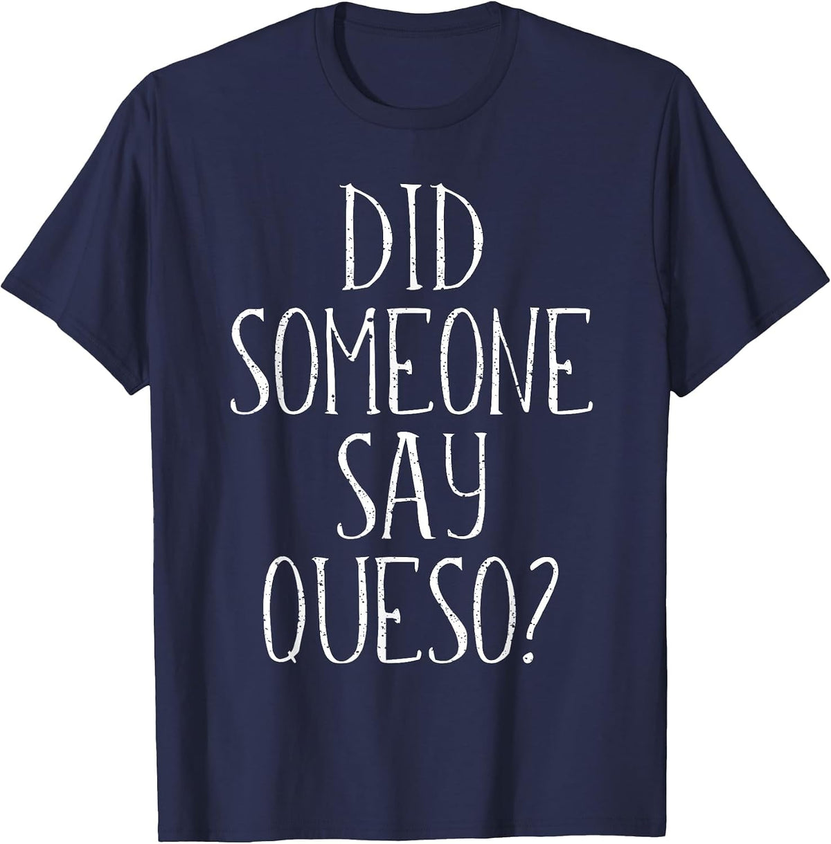 Did Someone Say Queso T-Shirt, Cinco De Mayo Cheese Dip T-Shirt - Navy Blue