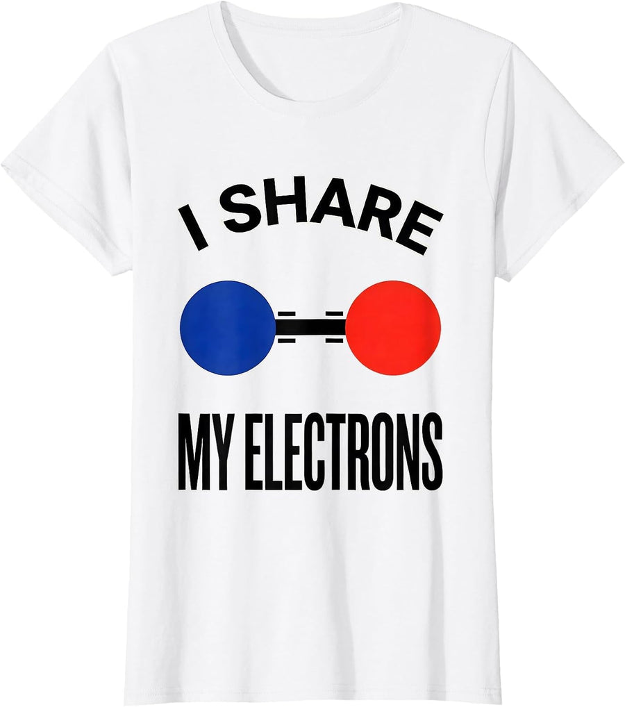 Women's I Share My Electrons Funny Chemistry Nerd Science Lover Gift T-Shirt - White