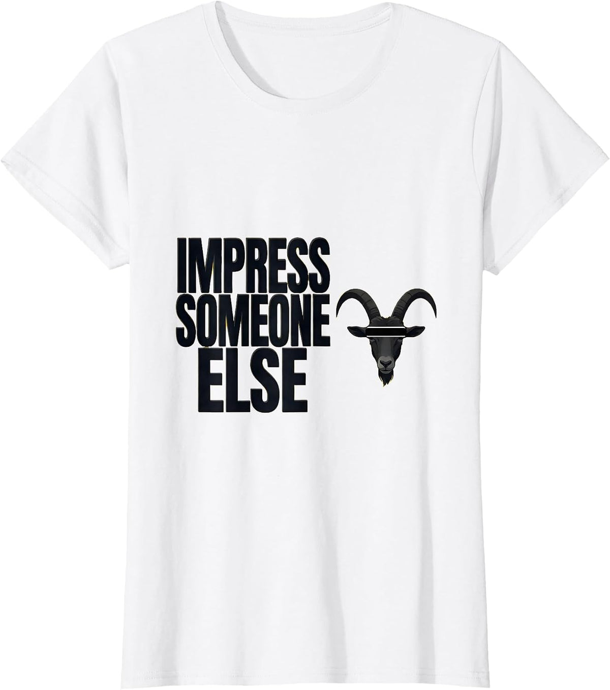 Women's Impress Someone Else Funny Goat Humor Animal Lover Novelty T-Shirt - White