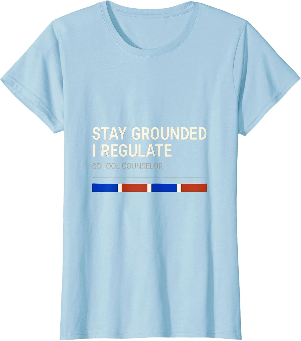 Stay Grounded, I Regulate — School Counselor Funny T-Shirt - Baby Blue