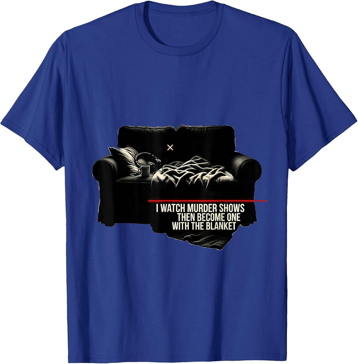 Men's I Watch Murder Shows, Then Become One With The Blanket T-Shirt - Royal Blue