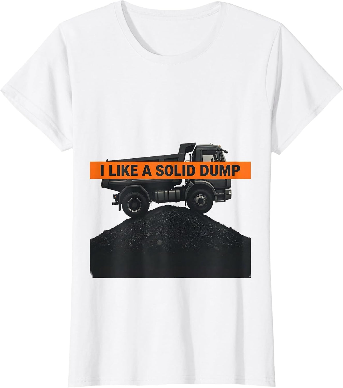 I Like A Solid Dump Funny Dump Truck Driver Humor T-Shirt - White