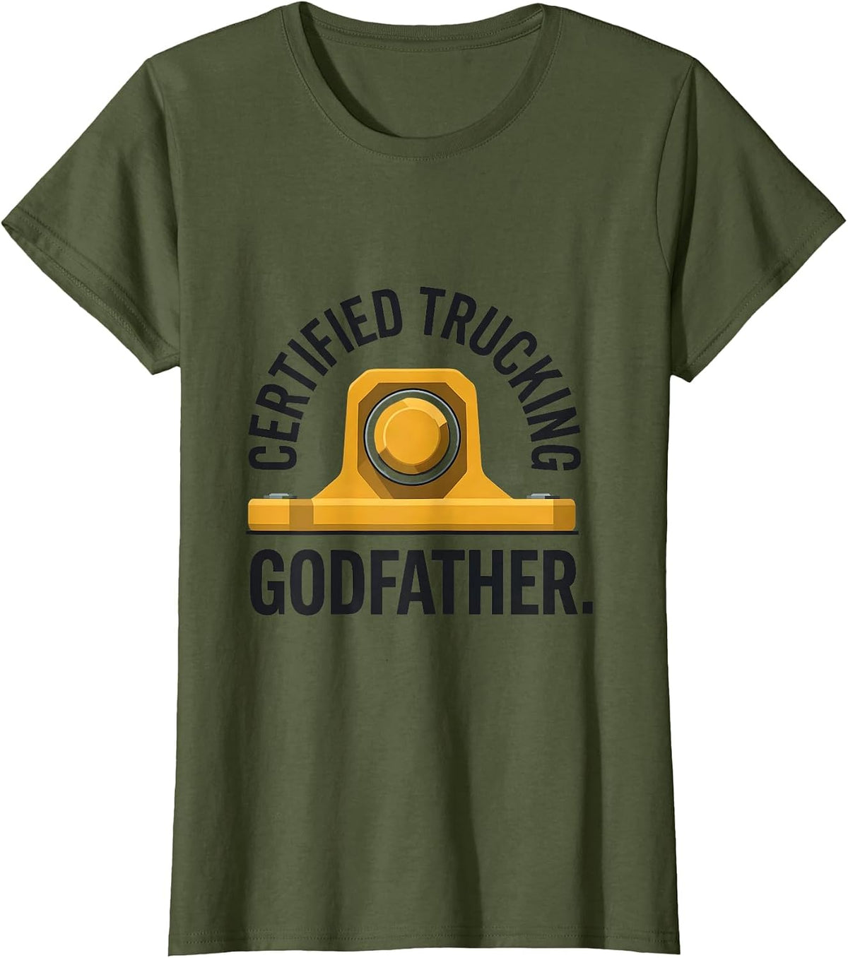Women's Certified Trucking Godfather Funny Truck Driver Gift T-Shirt - Olive Green