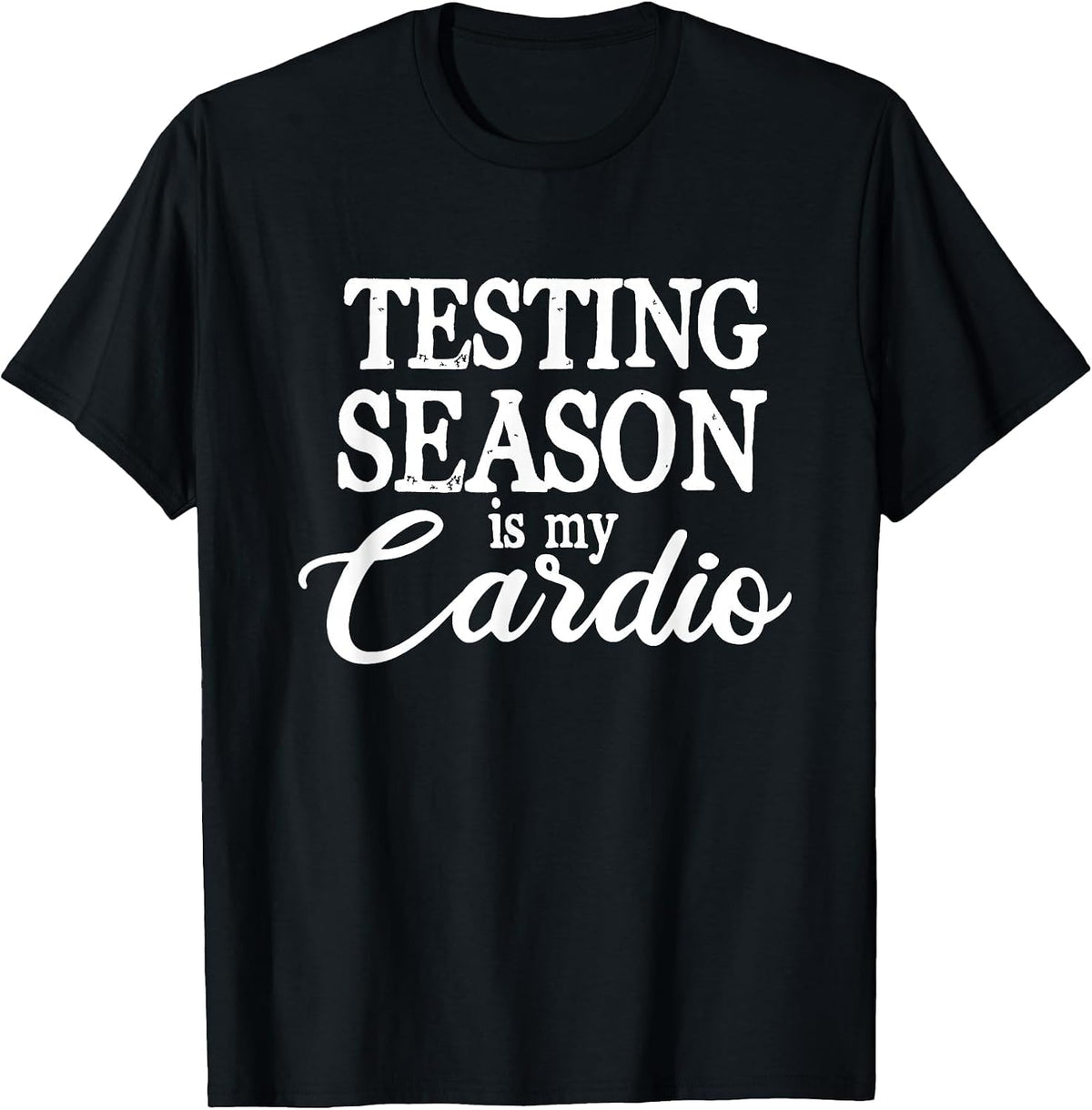 Testing Season is My Cardio Funny Teacher Test Day T-Shirt - Black