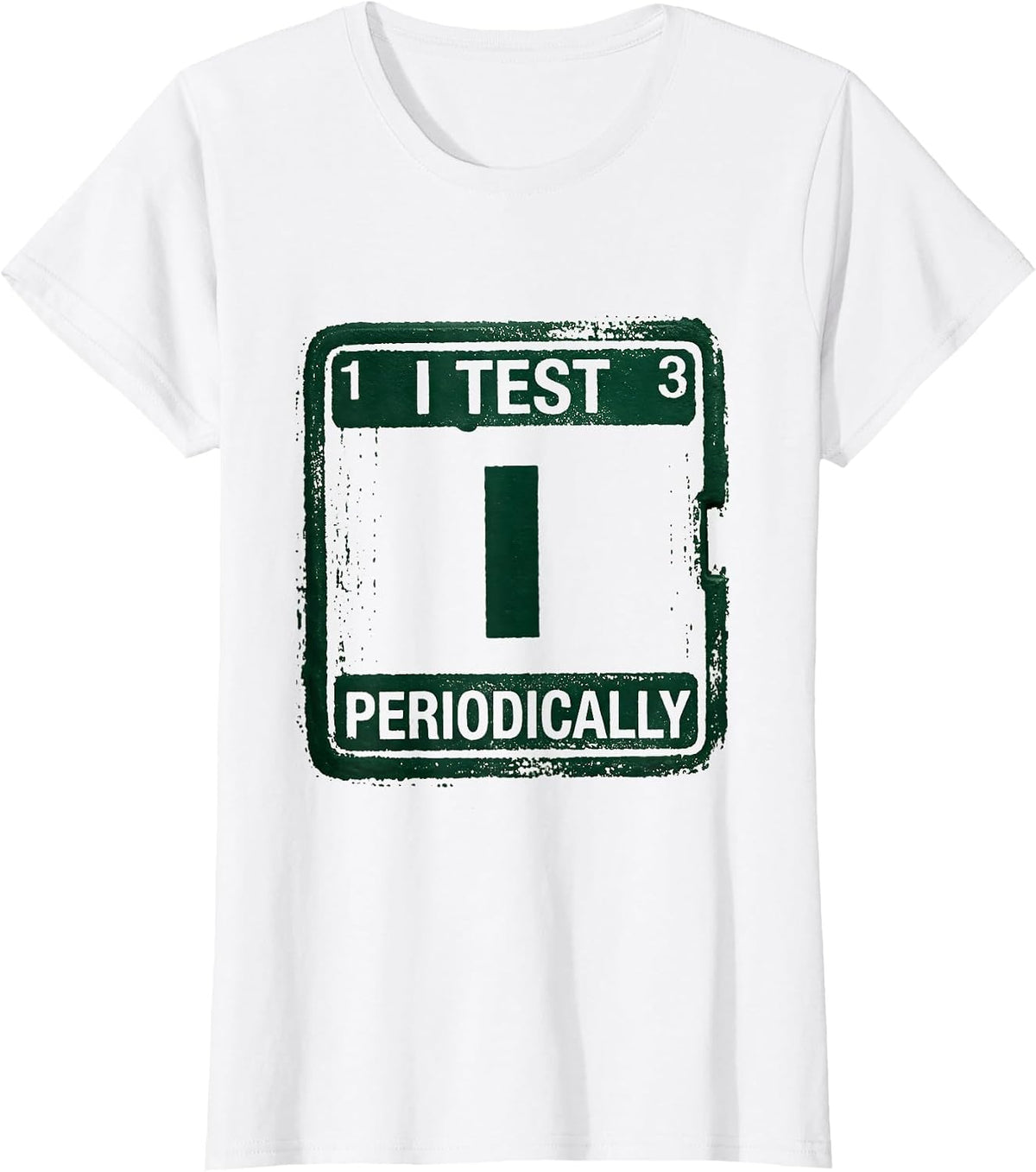 I Test Periodically Funny Chemistry Science Nerd Pun T-Shirt - White