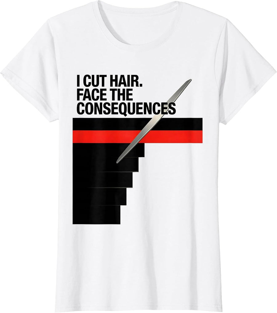 Women's I Cut Hair Face The Consequences Funny Barber Gift T-Shirt - White