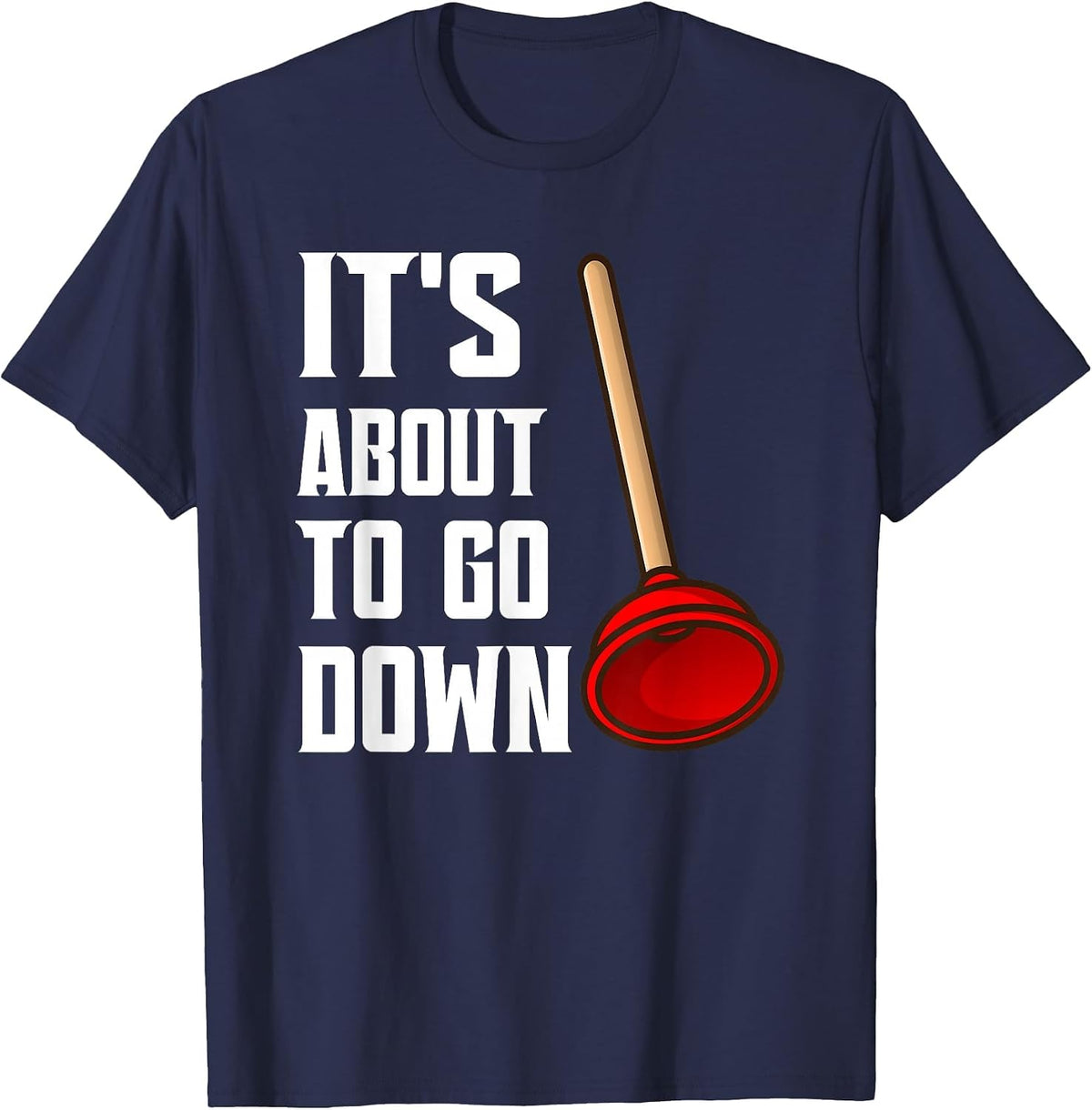 It's About to Go Down Joke Funny Plumber's Plunger Funny T-Shirt - Navy Blue