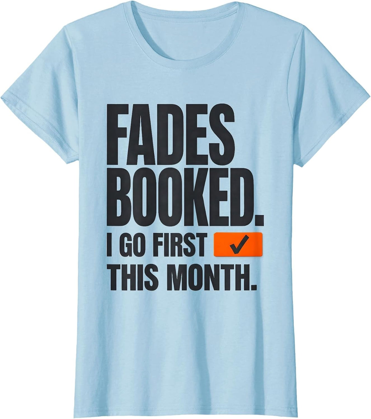Fades Booked I Go First This Month Funny Barber Gift T-Shirt - Baby Blue