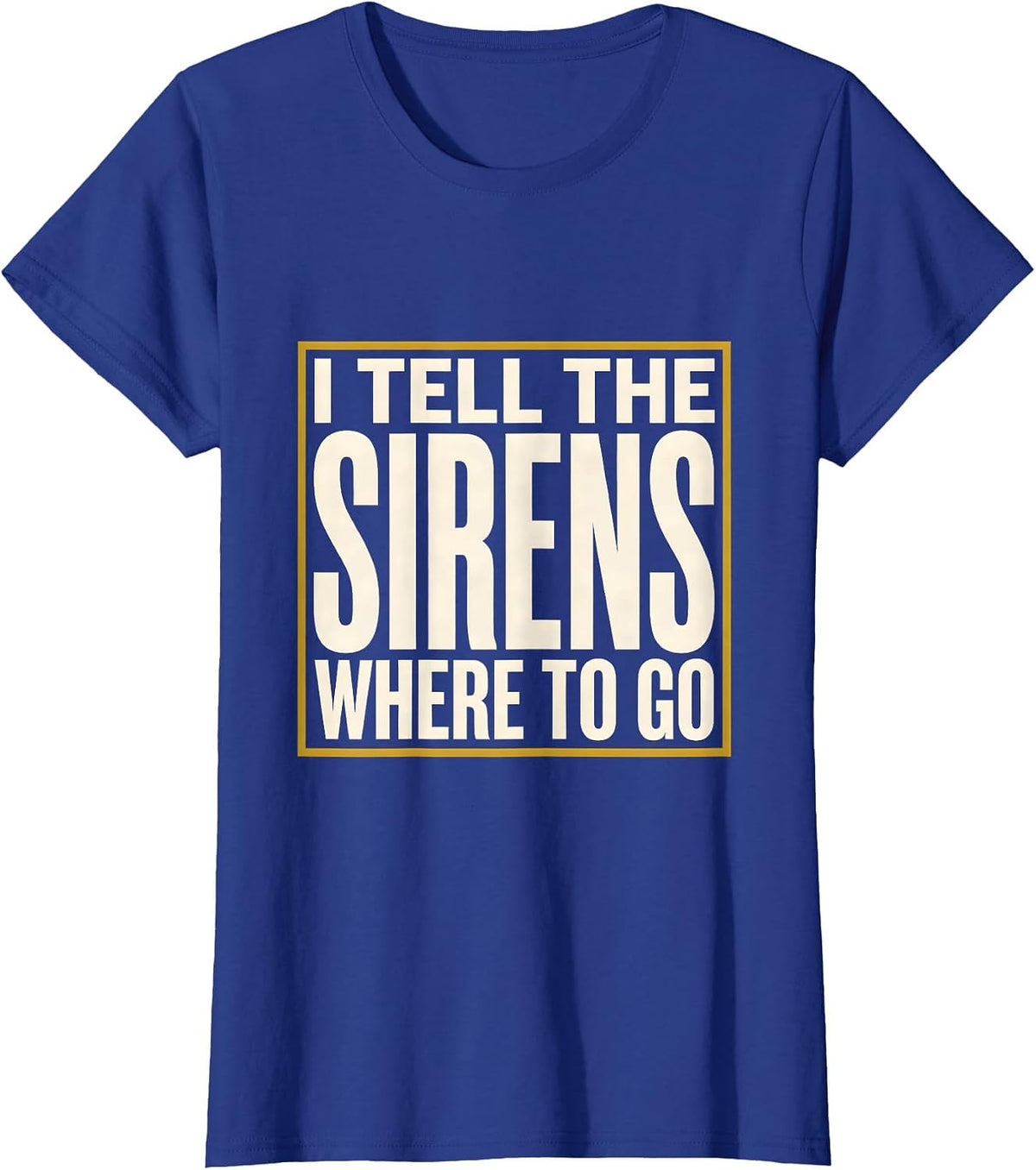 Women's I Tell The Sirens Where To Go Funny 911 Dispatcher Thin Gold T-Shirt - Royal Blue