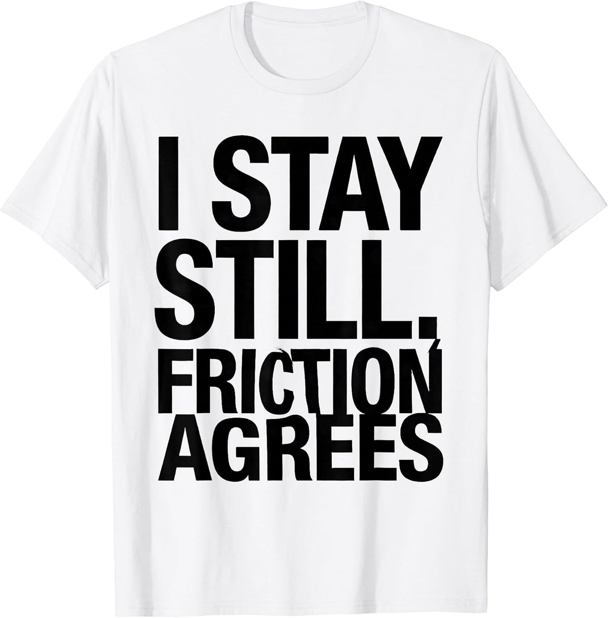 Men's I Stay Still, Friction Agrees Funny Physics Pun Humor T-Shirt - White