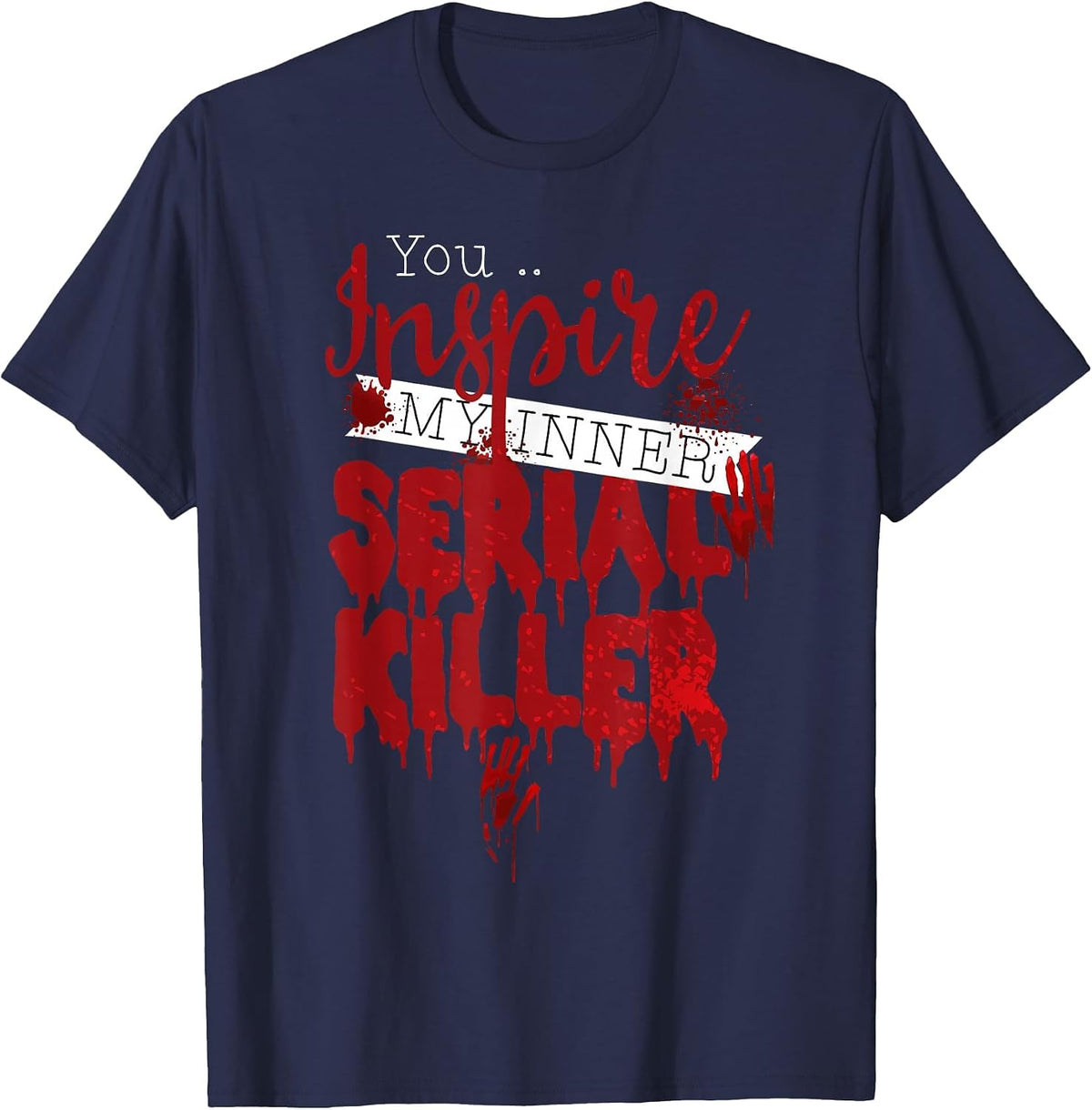 You Inspire My Inner Serial Killer Quote T-Shirt - Navy Blue