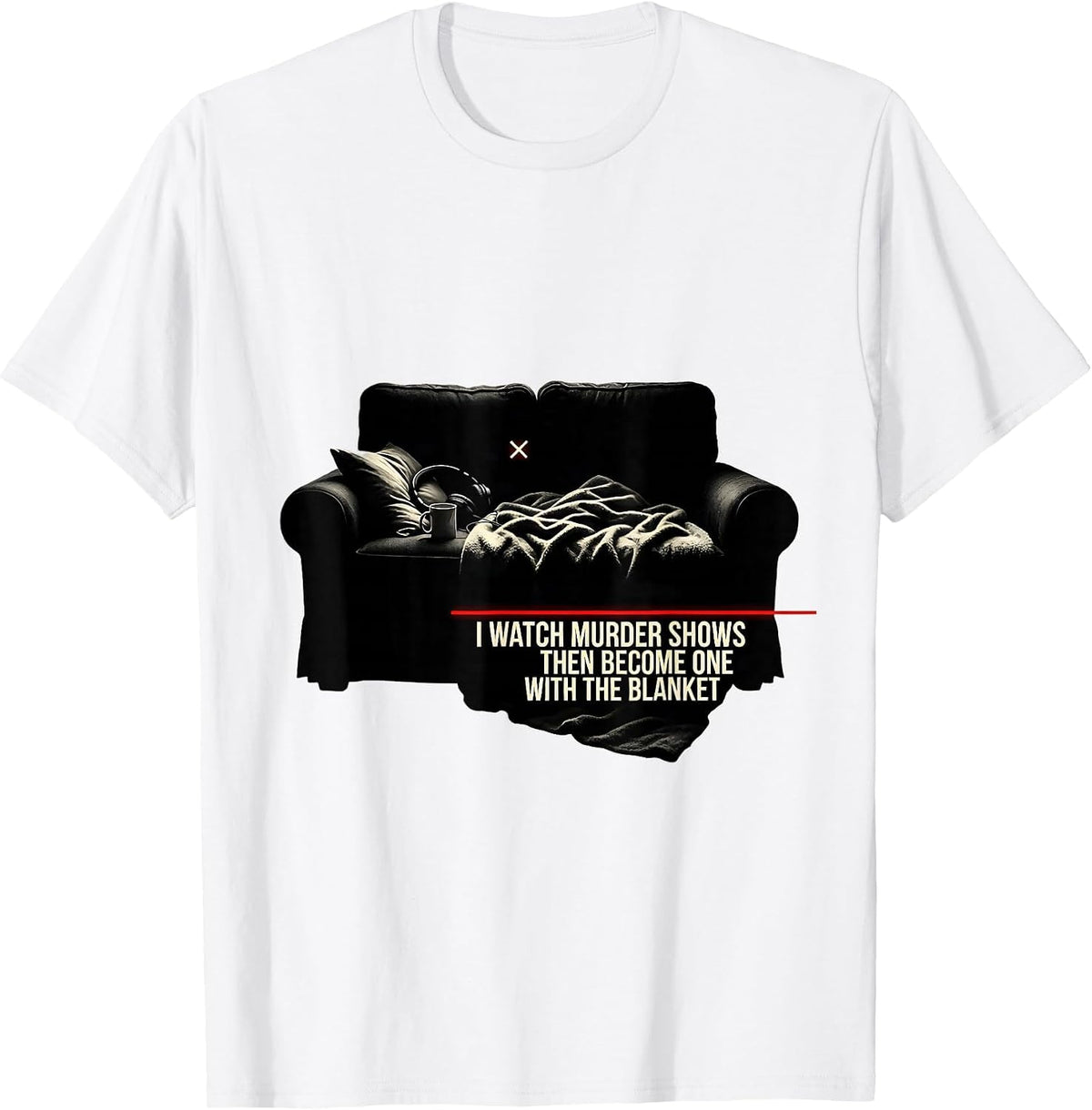 Men's I Watch Murder Shows, Then Become One With The Blanket T-Shirt - White