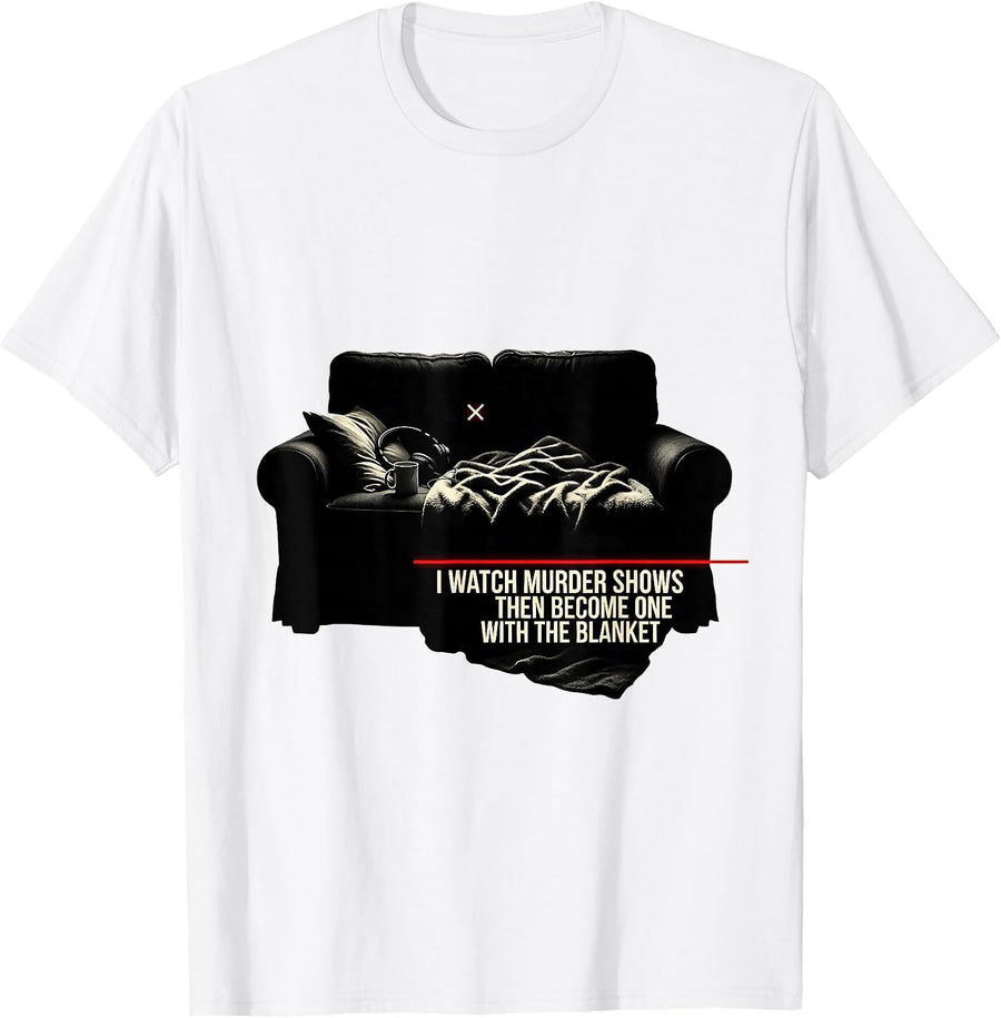Men's I Watch Murder Shows, Then Become One With The Blanket T-Shirt - White
