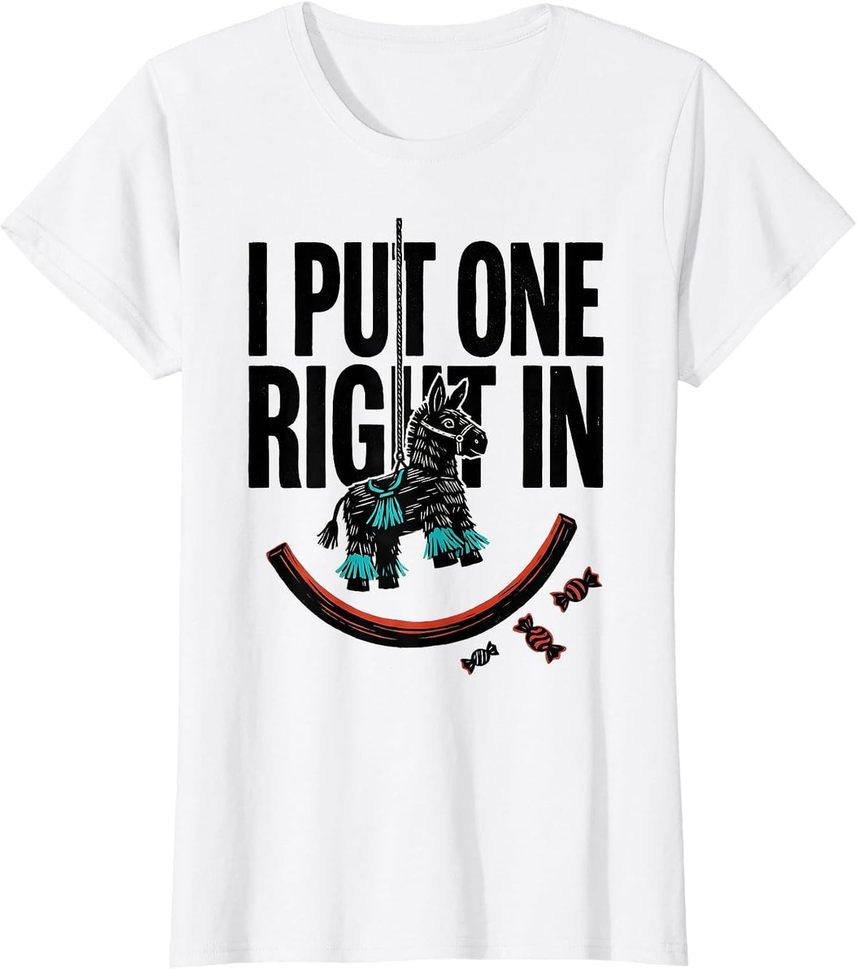 I Put One Right In Funny Cinco De Mayo Piñata Party Costume T-Shirt - White