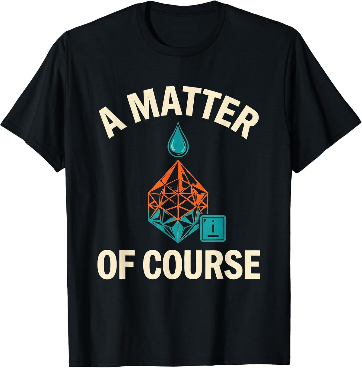 Men's A Matter Of Course Funny Chemistry Science Humor T-Shirt - Black