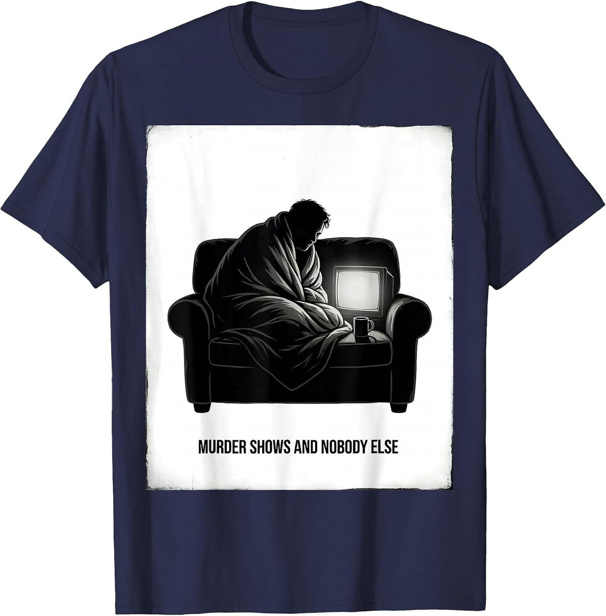 Murder Shows And Nobody Else Funny True Crime Lover Couch T-Shirt - Navy Blue