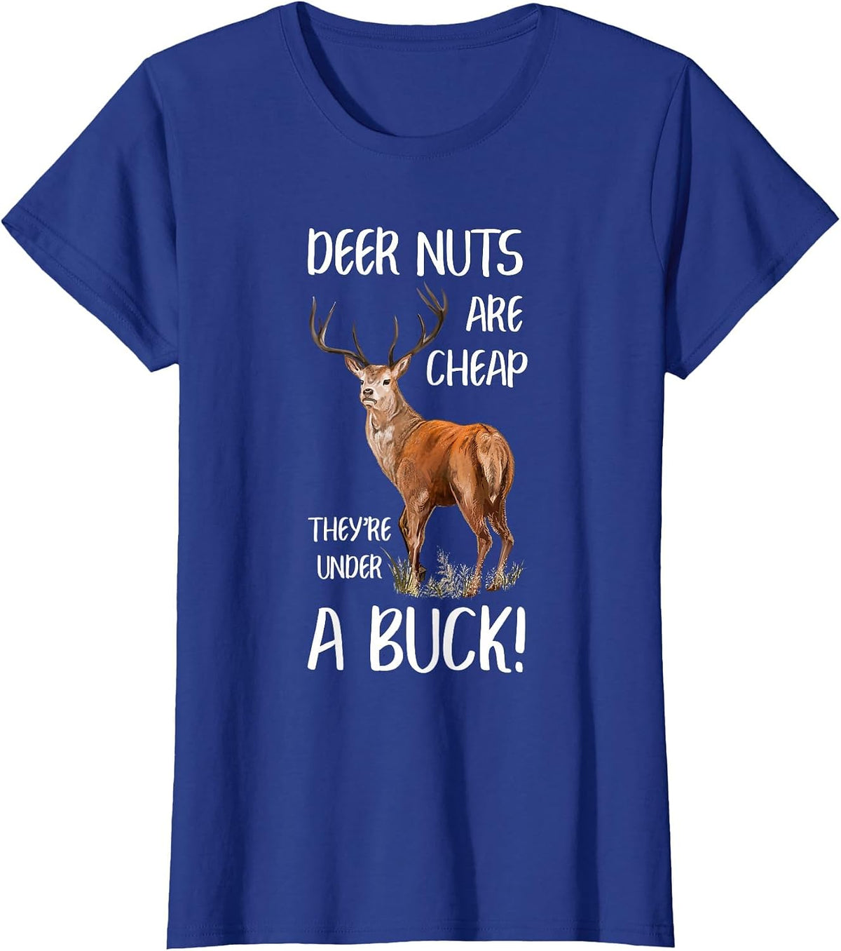 Deer Nuts are Cheap You're Under a Buck Hunting Hunter T-Shirt - Royal Blue
