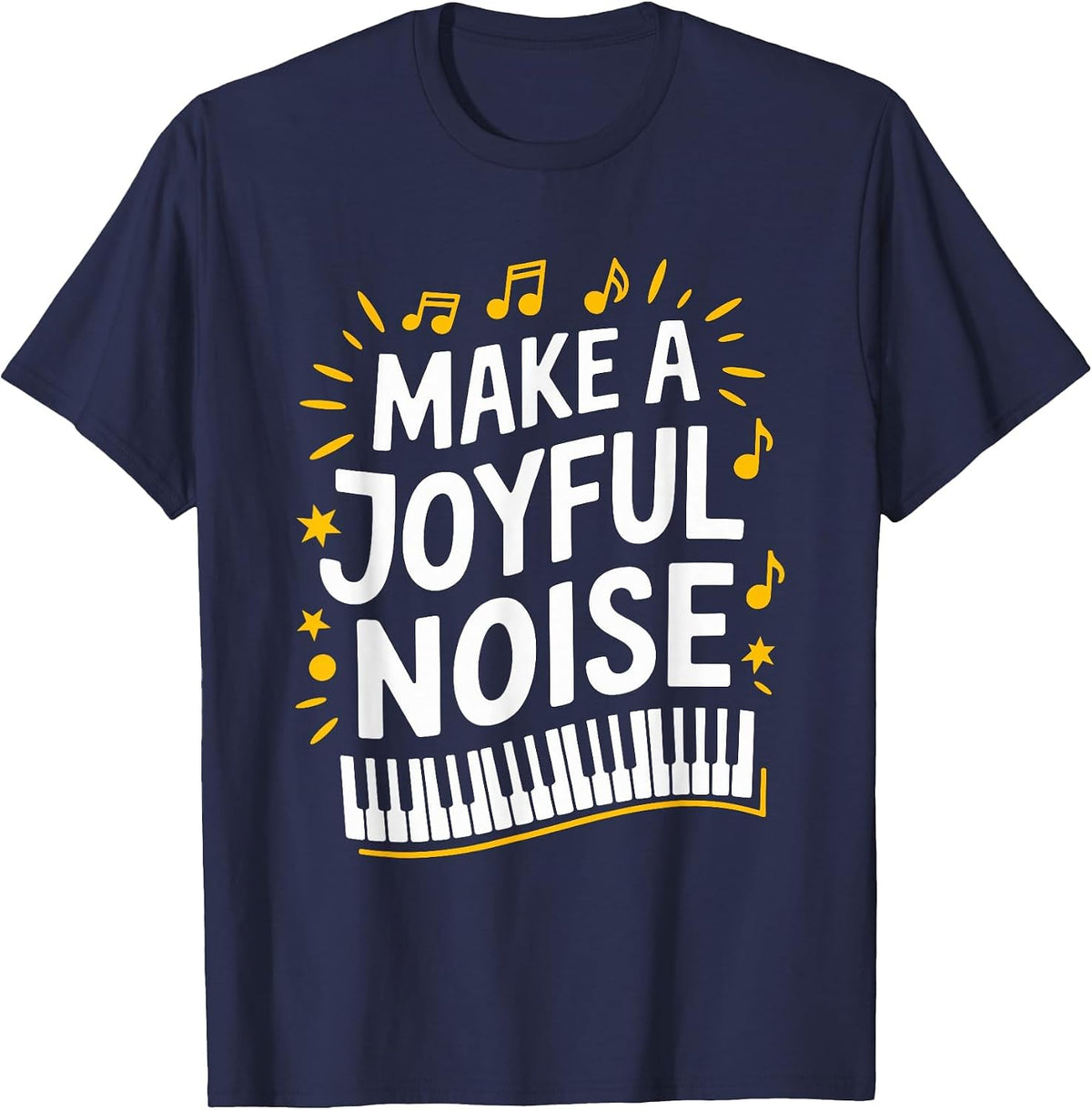Make A Joyful Noise Piano, Piano Player and Keyboard Pianist T-Shirt - Navy Blue