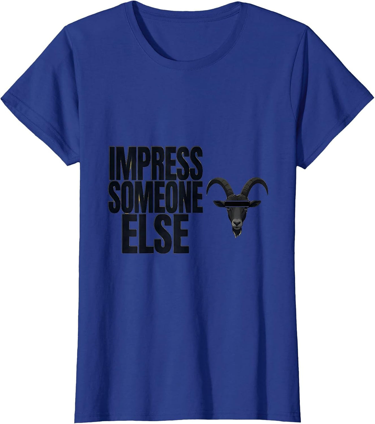 Women's Impress Someone Else Funny Goat Humor Animal Lover Novelty T-Shirt - Royal Blue