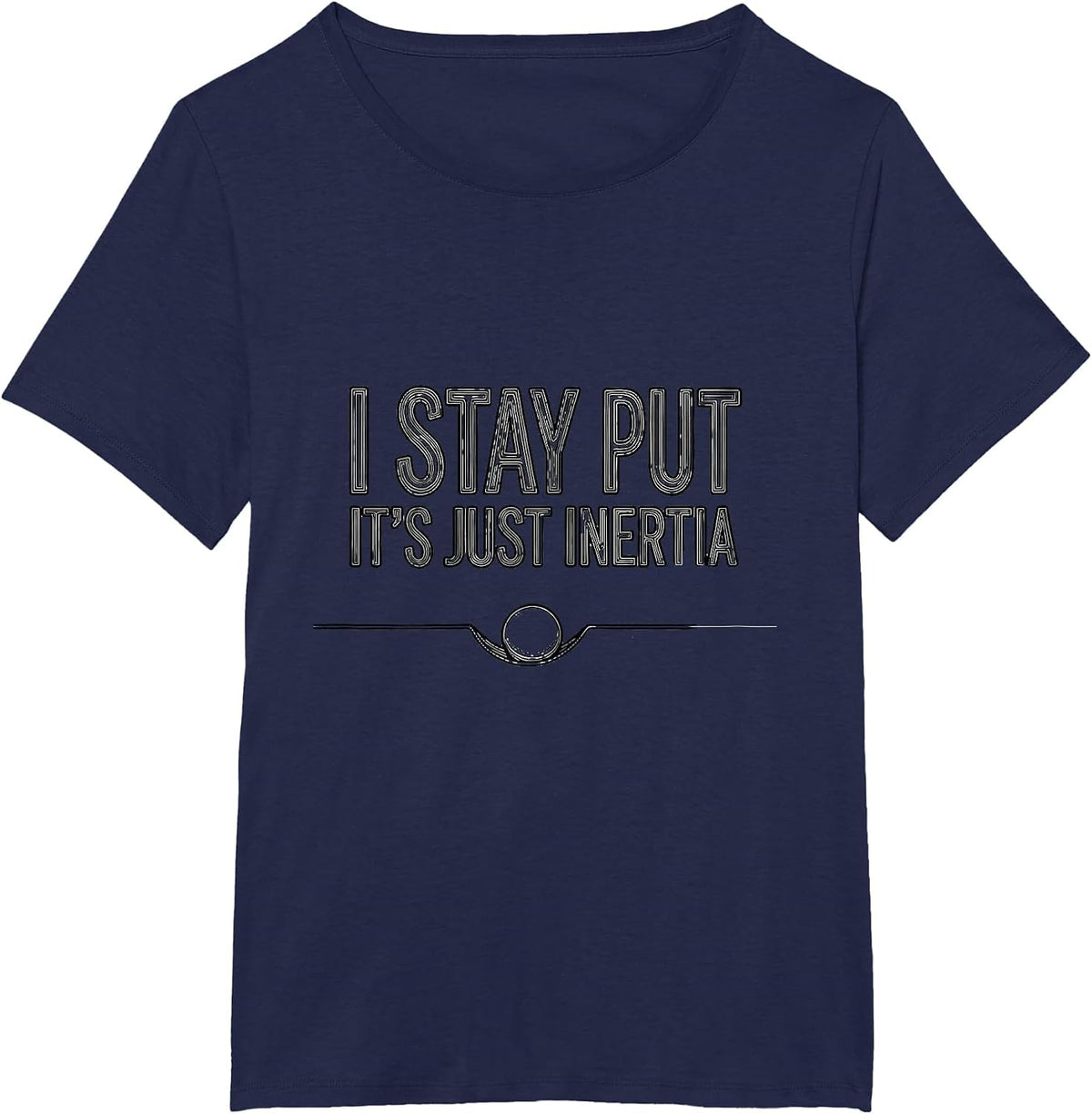 Women's I Stay Put, It's Just Inertia Funny Physics Pun Humor T-Shirt - Navy Blue
