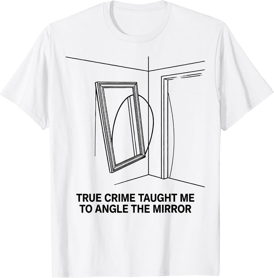Men's True Crime Taught Me To Angle The Mirror Funny T-Shirt - White