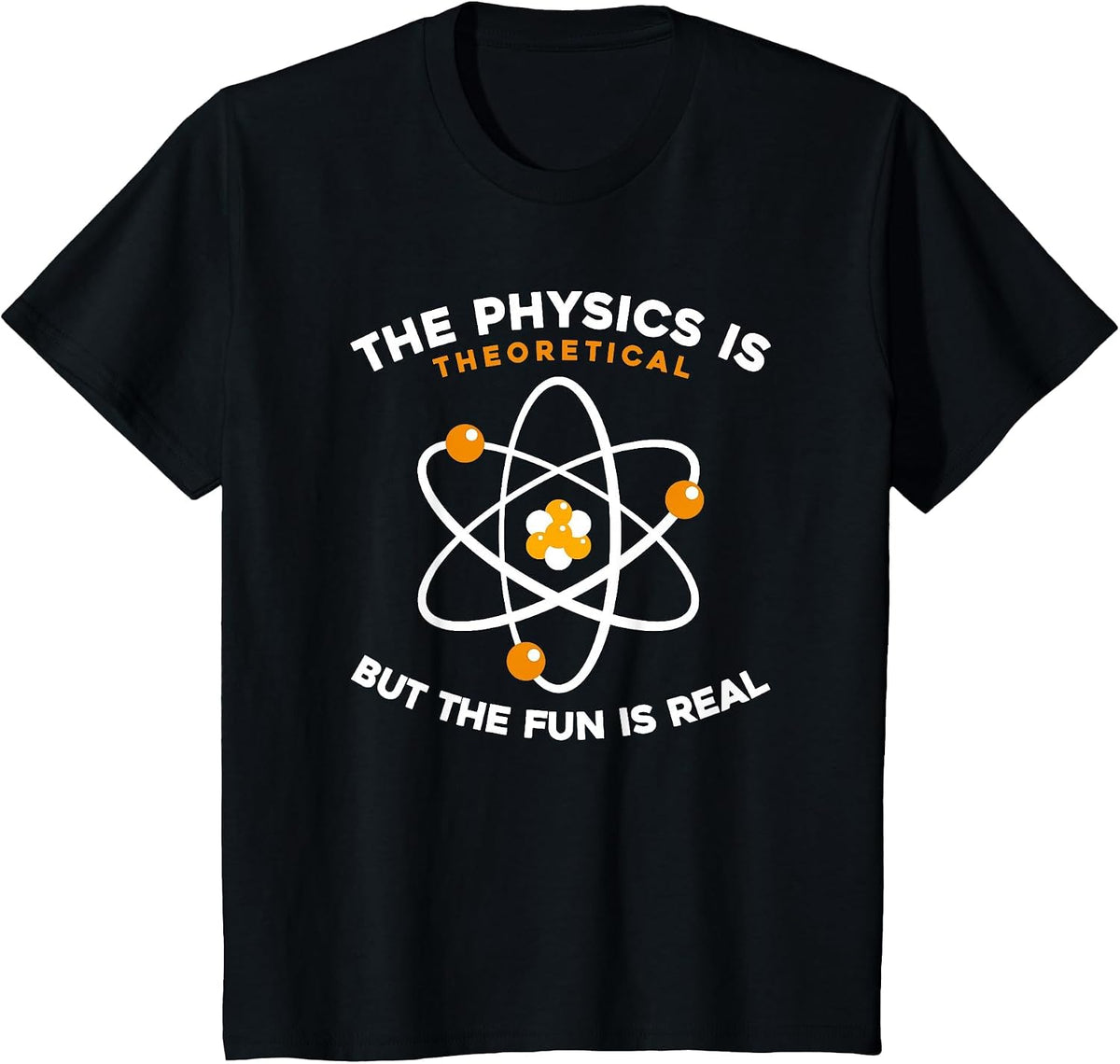Physicist - The Physics is Theoretical But The Fun is Real T-Shirt - Black